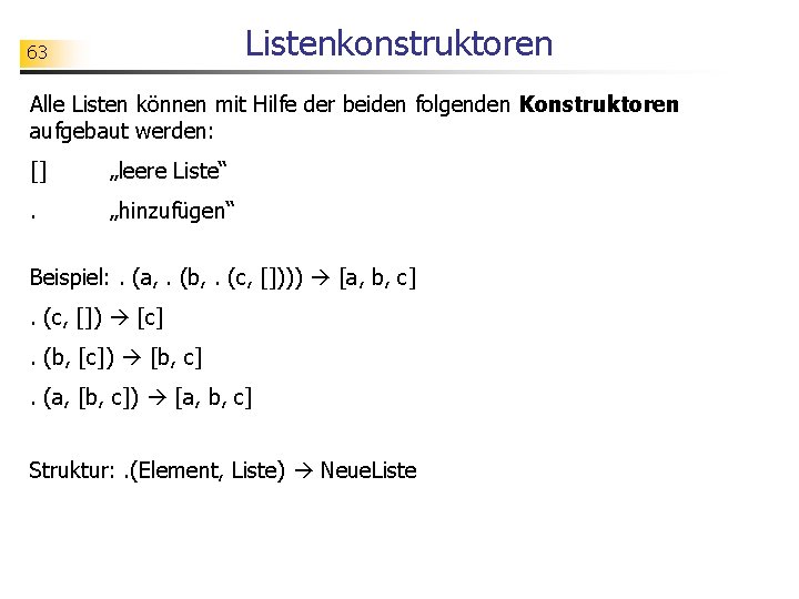 Listenkonstruktoren 63 Alle Listen können mit Hilfe der beiden folgenden Konstruktoren aufgebaut werden: []