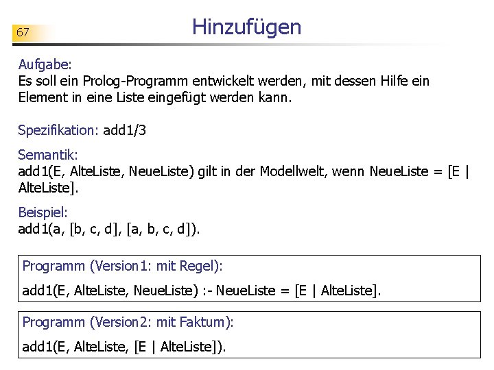 67 Hinzufügen Aufgabe: Es soll ein Prolog-Programm entwickelt werden, mit dessen Hilfe ein Element