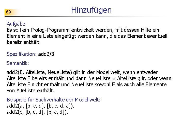 69 Hinzufügen Aufgabe Es soll ein Prolog-Programm entwickelt werden, mit dessen Hilfe ein Element