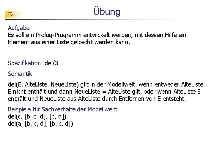 73 Übung Aufgabe Es soll ein Prolog-Programm entwickelt werden, mit dessen Hilfe ein Element