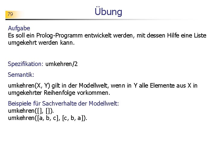 79 Übung Aufgabe Es soll ein Prolog-Programm entwickelt werden, mit dessen Hilfe eine Liste