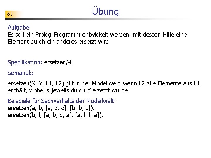 81 Übung Aufgabe Es soll ein Prolog-Programm entwickelt werden, mit dessen Hilfe eine Element