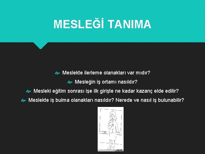 MESLEĞİ TANIMA Meslekte ilerleme olanakları var mıdır? Mesleğin iş ortamı nasıldır? Mesleki eğitim sonrası