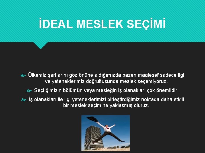 İDEAL MESLEK SEÇİMİ Ülkemiz şartlarını göz önüne aldığımızda bazen maalesef sadece ilgi ve yeteneklerimiz