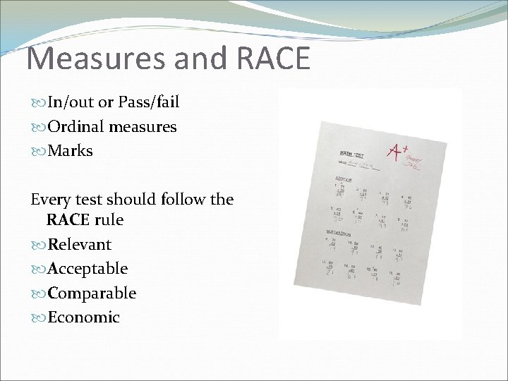 Measures and RACE In/out or Pass/fail Ordinal measures Marks Every test should follow the