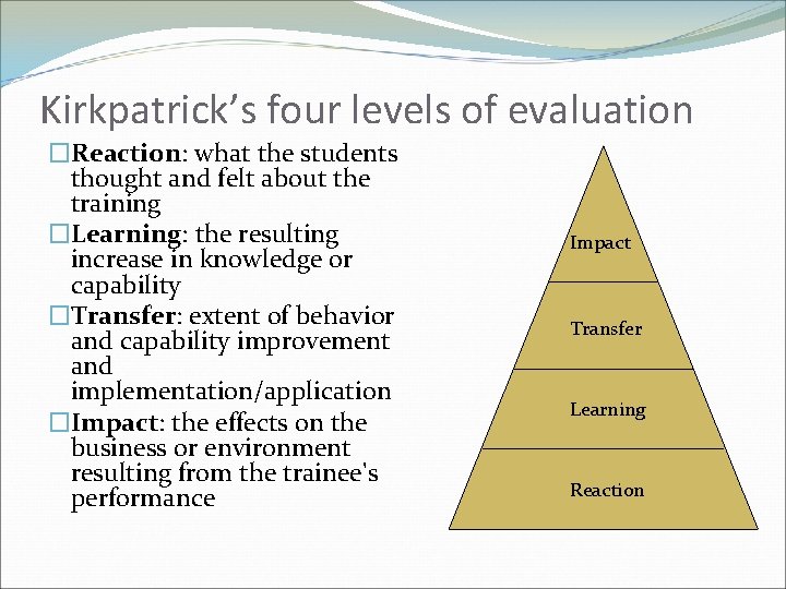 Kirkpatrick’s four levels of evaluation �Reaction: what the students thought and felt about the