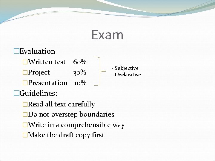 Exam �Evaluation �Written test 60% - Subjective �Project 30% - Declarative �Presentation 10% �Guidelines: