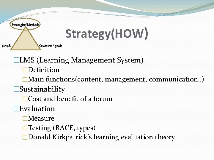 Strategies/Methods people Strategy(HOW) Contents / goals �LMS (Learning Management System) �Definition �Main functions(content, management,