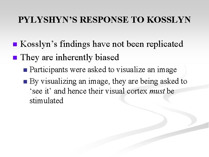 PYLYSHYN’S RESPONSE TO KOSSLYN Kosslyn’s findings have not been replicated n They are inherently