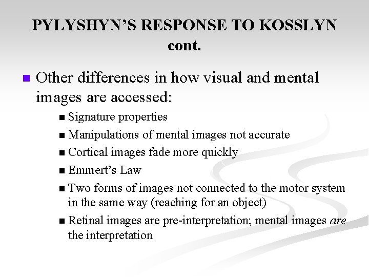 PYLYSHYN’S RESPONSE TO KOSSLYN cont. n Other differences in how visual and mental images