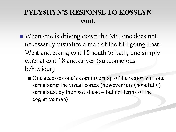 PYLYSHYN’S RESPONSE TO KOSSLYN cont. n When one is driving down the M 4,