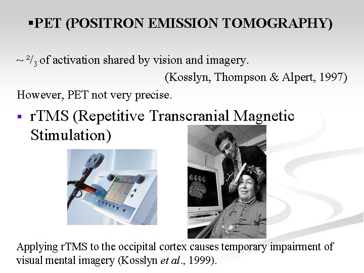 §PET (POSITRON EMISSION TOMOGRAPHY) ~ ²/3 of activation shared by vision and imagery. (Kosslyn,