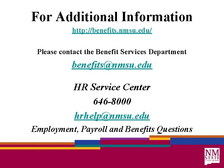 For Additional Information http: //benefits. nmsu. edu/ Please contact the Benefit Services Department benefits@nmsu.