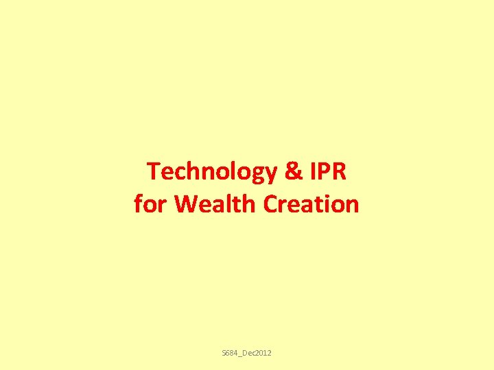 Technology & IPR for Wealth Creation S 684_Dec 2012 