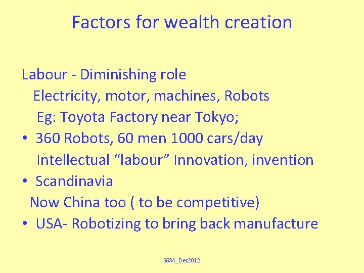 Factors for wealth creation Labour - Diminishing role Electricity, motor, machines, Robots Eg: Toyota