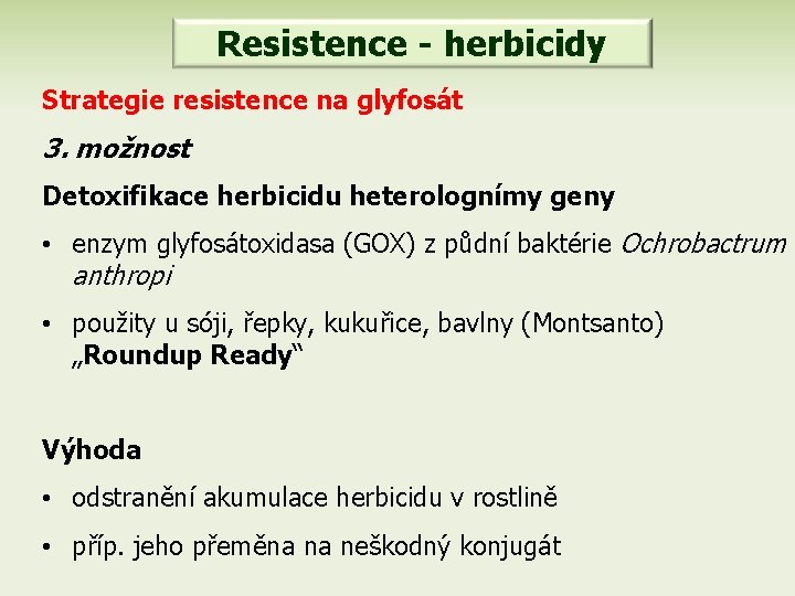 Resistence - herbicidy Strategie resistence na glyfosát 3. možnost Detoxifikace herbicidu heterolognímy geny •
