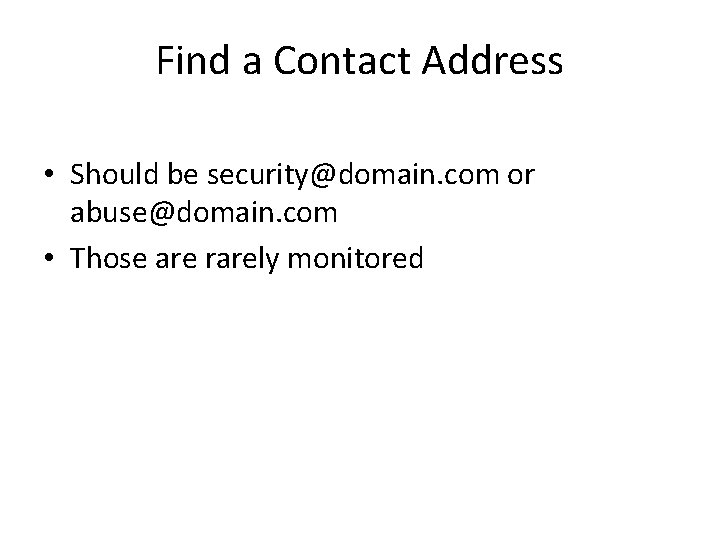 Find a Contact Address • Should be security@domain. com or abuse@domain. com • Those