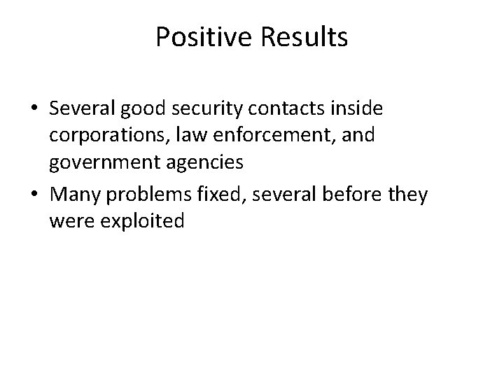 Positive Results • Several good security contacts inside corporations, law enforcement, and government agencies