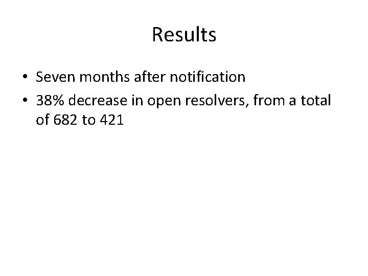 Results • Seven months after notification • 38% decrease in open resolvers, from a