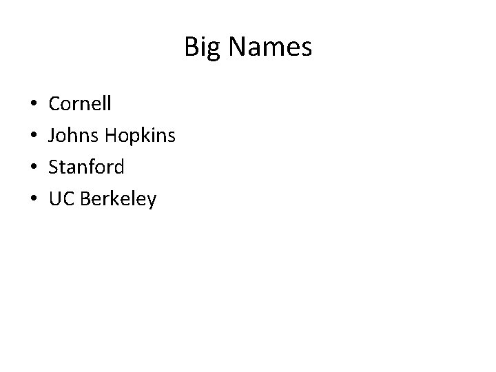 Big Names • • Cornell Johns Hopkins Stanford UC Berkeley 