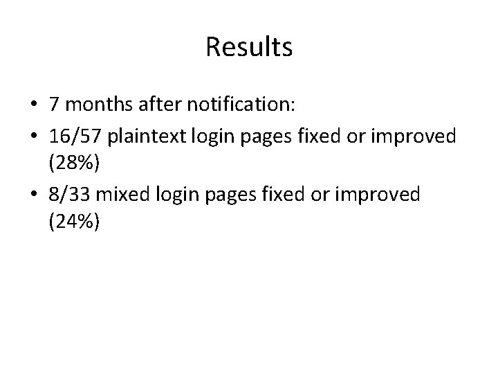 Results • 7 months after notification: • 16/57 plaintext login pages fixed or improved