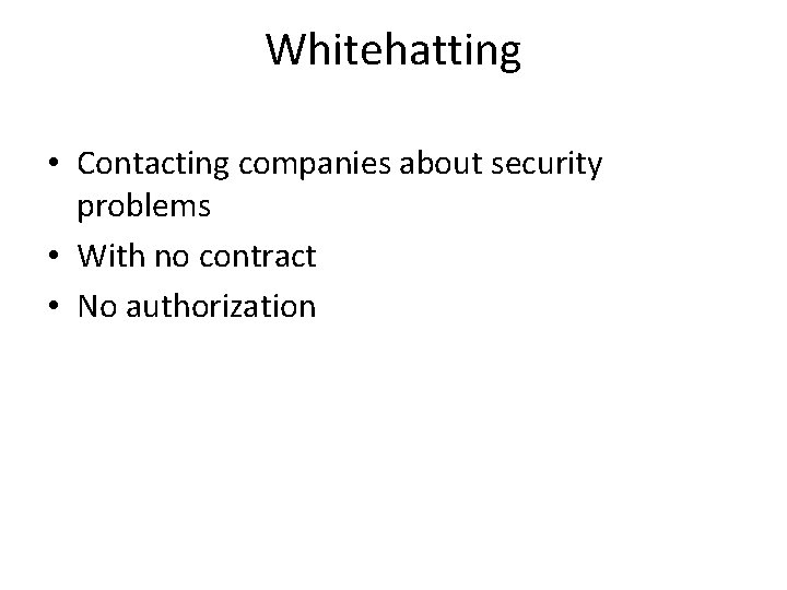 Whitehatting • Contacting companies about security problems • With no contract • No authorization