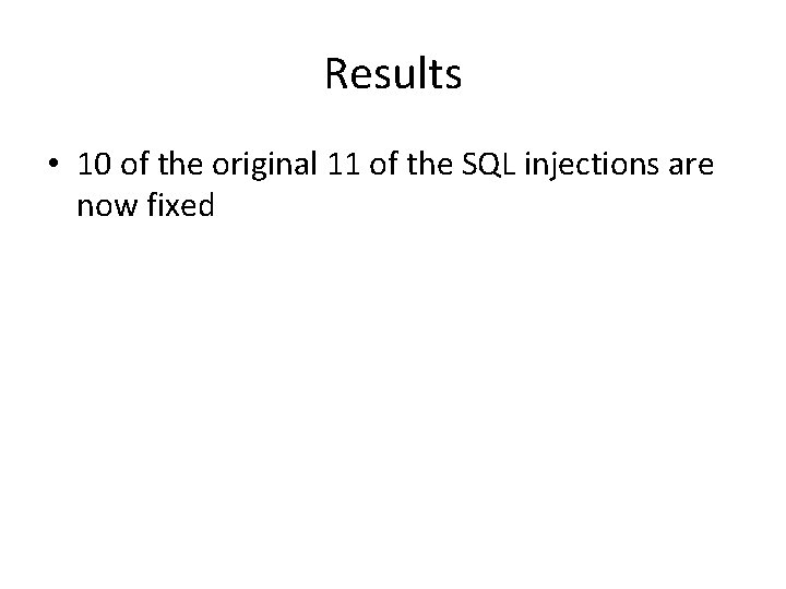 Results • 10 of the original 11 of the SQL injections are now fixed