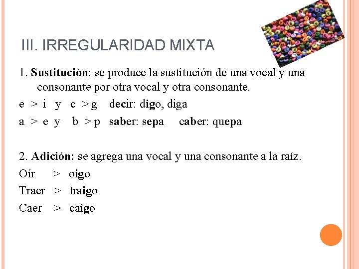 III. IRREGULARIDAD MIXTA 1. Sustitución: se produce la sustitución de una vocal y una