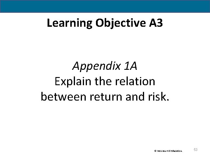 Learning Objective A 3 Appendix 1 A Explain the relation between return and risk. Learning Objective A 3 Appendix 1 A Explain the relation between return and risk.