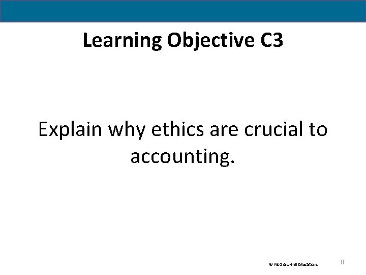 Learning Objective C 3 Explain why ethics are crucial to accounting. © Mc. Graw-Hill Learning Objective C 3 Explain why ethics are crucial to accounting. © Mc. Graw-Hill