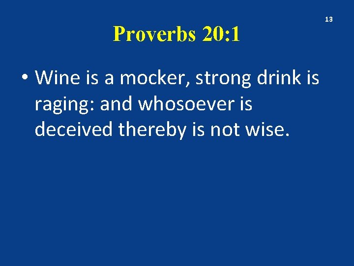 Proverbs 20: 1 • Wine is a mocker, strong drink is raging: and whosoever