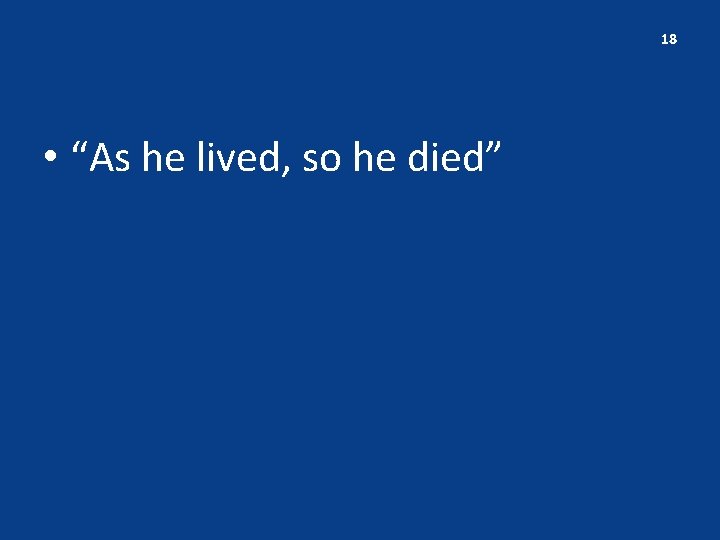 18 • “As he lived, so he died” 