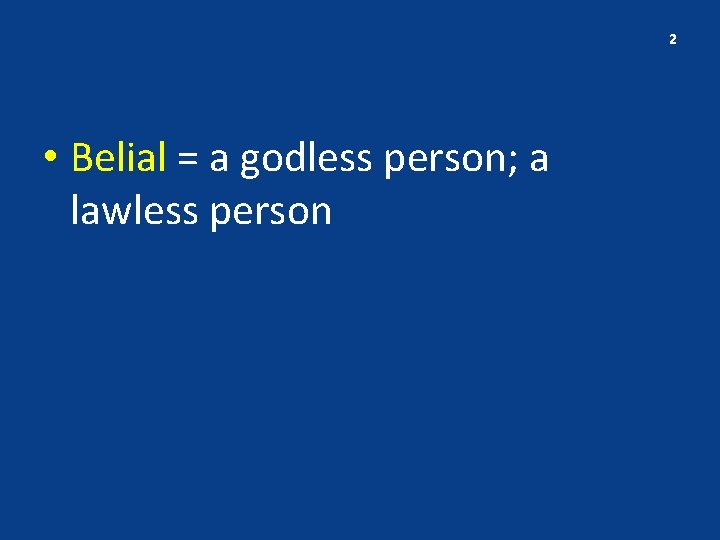 2 • Belial = a godless person; a lawless person 