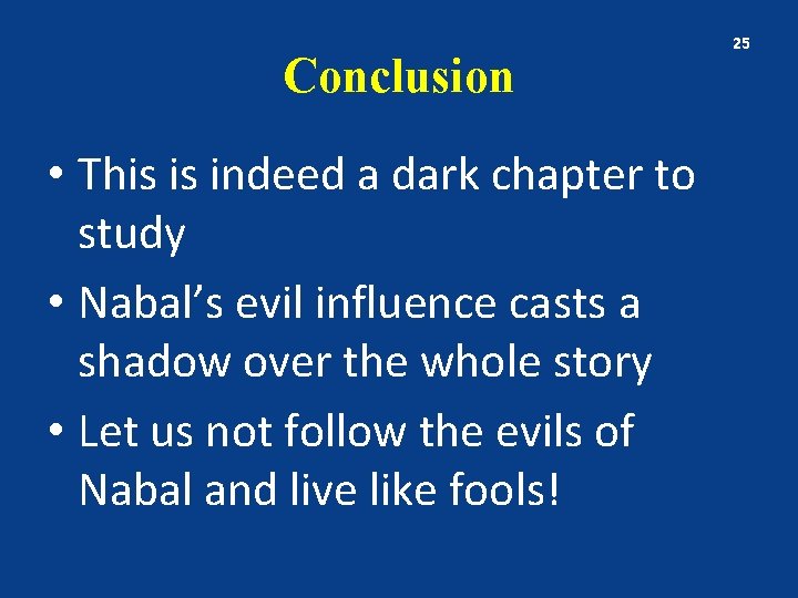 Conclusion • This is indeed a dark chapter to study • Nabal’s evil influence