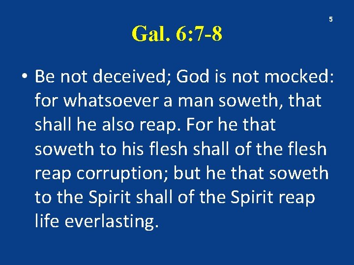 Gal. 6: 7 -8 5 • Be not deceived; God is not mocked: for