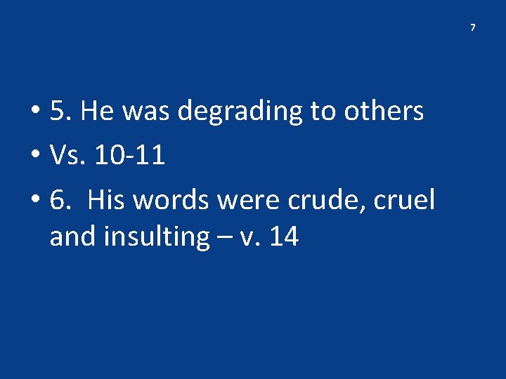 7 • 5. He was degrading to others • Vs. 10 -11 • 6.