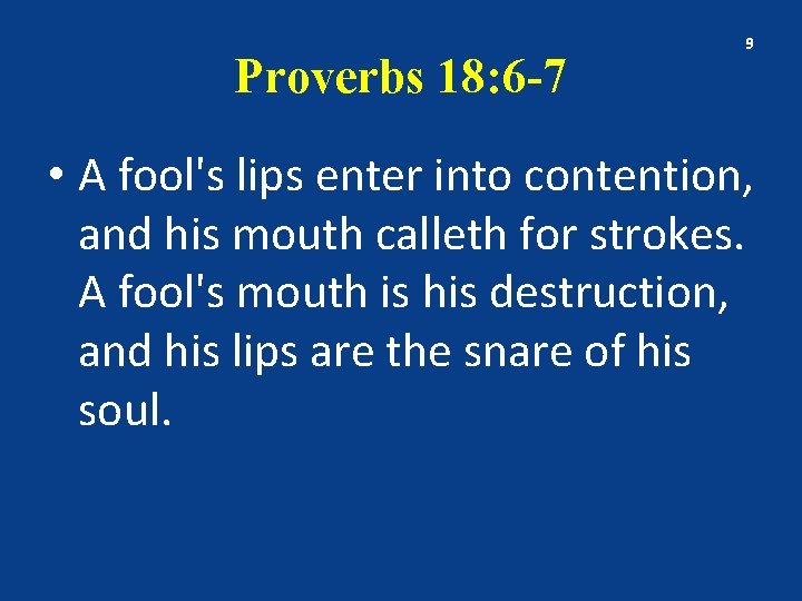 Proverbs 18: 6 -7 9 • A fool's lips enter into contention, and his