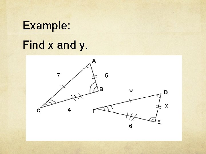 Example: Find x and y. 7 5 Y x 4 6 