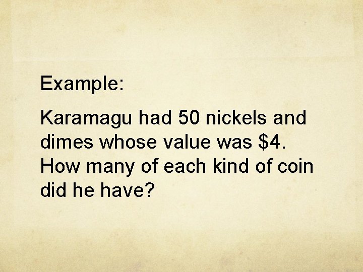 Example: Karamagu had 50 nickels and dimes whose value was $4. How many of