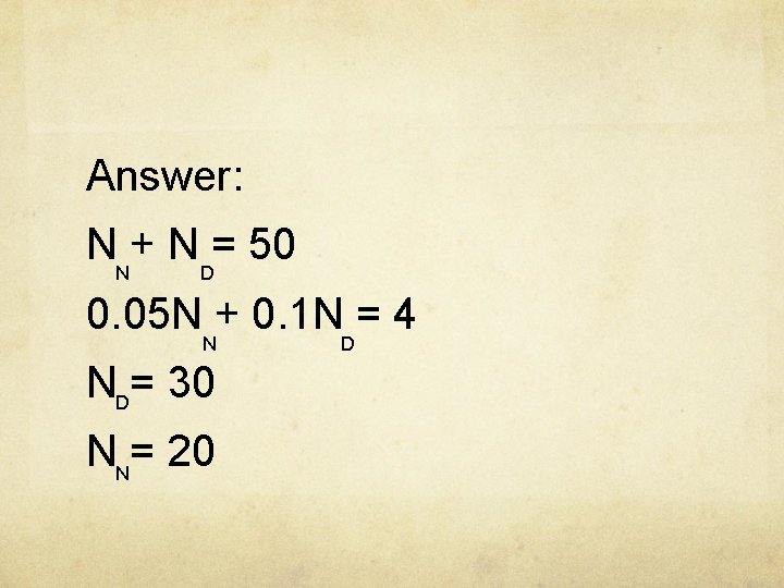 Answer: NN+ ND= 50 0. 05 N + 0. 1 N = 4 N