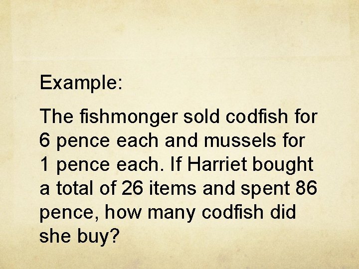 Example: The fishmonger sold codfish for 6 pence each and mussels for 1 pence