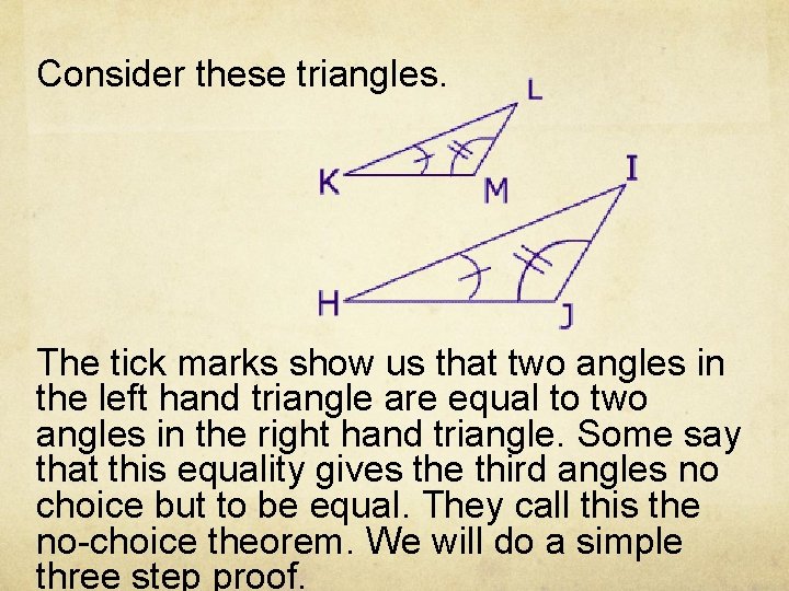 Consider these triangles. The tick marks show us that two angles in the left