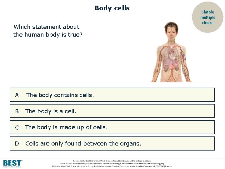 Body cells Which statement about the human body is true? A The body contains