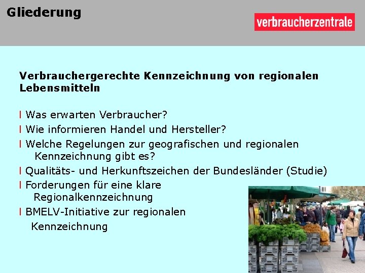 Gliederung Verbrauchergerechte Kennzeichnung von regionalen Lebensmitteln l Was erwarten Verbraucher? l Wie informieren Handel