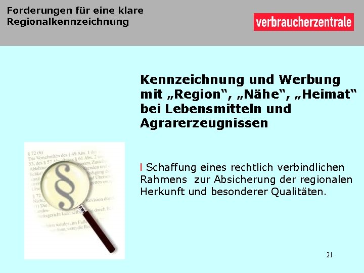 Forderungen für eine klare Regionalkennzeichnung Kennzeichnung und Werbung mit „Region“, „Nähe“, „Heimat“ bei Lebensmitteln