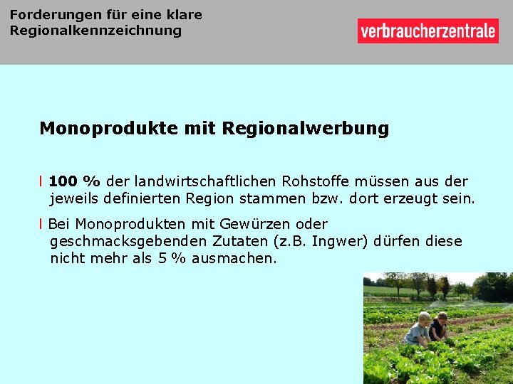 Forderungen für eine klare Regionalkennzeichnung Monoprodukte mit Regionalwerbung l 100 % der landwirtschaftlichen Rohstoffe