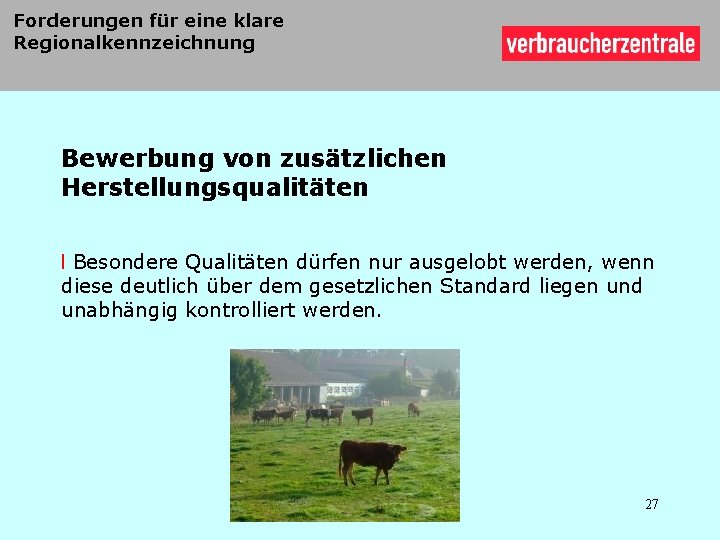 Forderungen für eine klare Regionalkennzeichnung Bewerbung von zusätzlichen Herstellungsqualitäten l Besondere Qualitäten dürfen nur