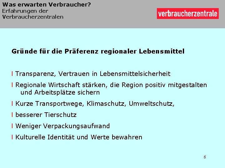 Was erwarten Verbraucher? Erfahrungen der Verbraucherzentralen Gründe für die Präferenz regionaler Lebensmittel l Transparenz,