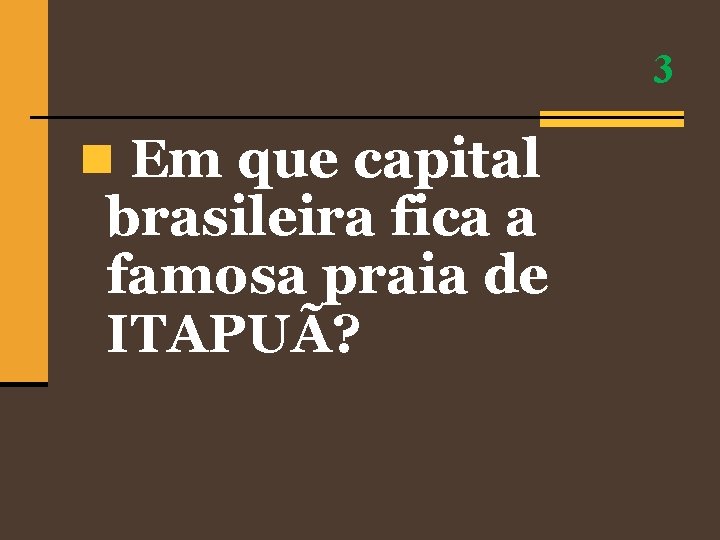 3 n Em que capital brasileira fica a famosa praia de ITAPUÃ? 