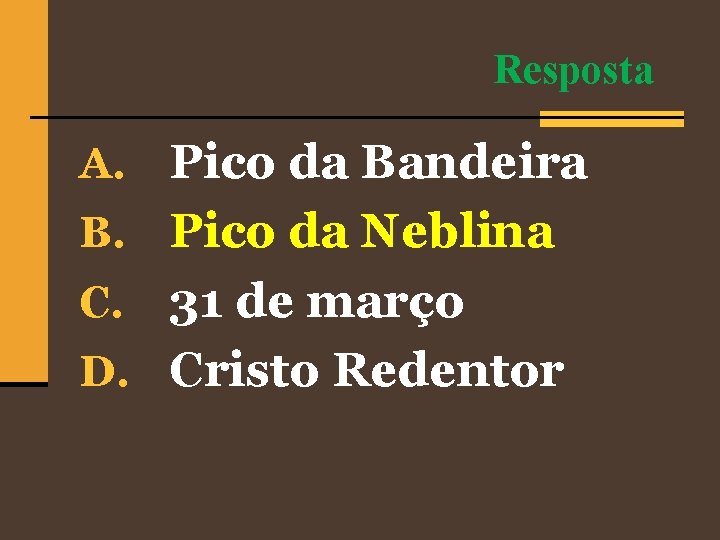 Resposta A. Pico da Bandeira B. Pico da Neblina 31 de março D. Cristo